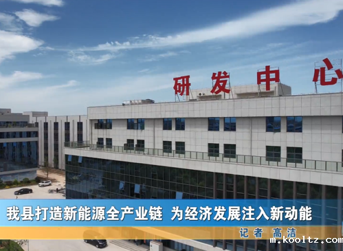 我县打造新能源全产业链 为经济发展注入新动能